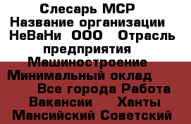 Слесарь МСР › Название организации ­ НеВаНи, ООО › Отрасль предприятия ­ Машиностроение › Минимальный оклад ­ 70 000 - Все города Работа » Вакансии   . Ханты-Мансийский,Советский г.